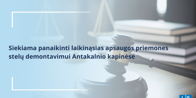 Lietuva Siekia Panaikinti Laikinąsias Apsaugos Priemones Stelų Demontavimui Antakalnio Kapinėse