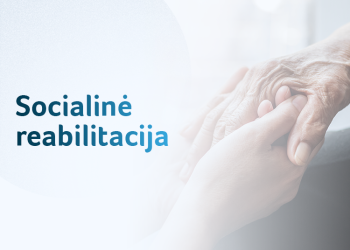 Akredituojama Socialinė Reabilitacija žmonėms Su Negalia: Kokybiškesnės Paslaugos, Paprastesnis Finansavimas