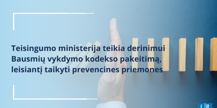 Teisingumo Ministerija Teikia Derinimui Bausmių Vykdymo Kodekso Pakeitimą, Leisiantį Taikyti Prevencines Priemones