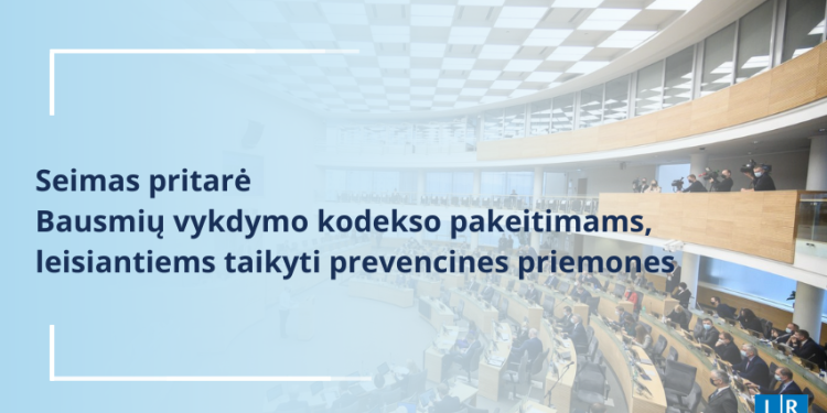 Seimas Pritarė Bausmių Vykdymo Kodekso Pakeitimams, Leisiantiems Taikyti Prevencines Priemones 