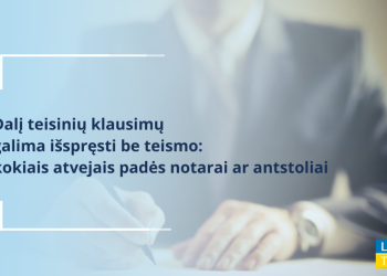 Dalį Teisinių Klausimų Galima Išspręsti Be Teismo: Kokiais Atvejais Padės Notarai Ar Antstoliai